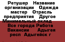 Ретушер › Название организации ­ Одежда мастер › Отрасль предприятия ­ Другое › Минимальный оклад ­ 1 - Все города Работа » Вакансии   . Адыгея респ.,Адыгейск г.